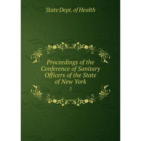 

Книга Proceedings of the Conference of Sanitary Officers of the State of New York 5