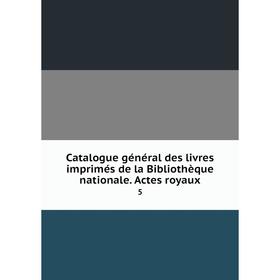 

Книга Catalogue général des livres imprimés de la Bibliothèque nationale. Actes royaux 5