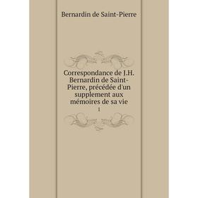 

Книга Correspondance de J. H. Bernardin de Saint-Pierre, précédée d'un supplement aux mémoires de sa vie 1