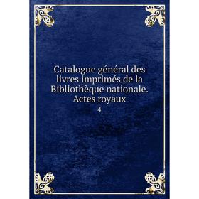 

Книга Catalogue général des livres imprimés de la Bibliothèque nationale. Actes royaux 4