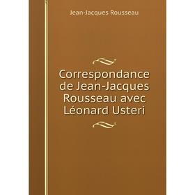 

Книга Correspondance de Jean-Jacques Rousseau avec Léonard Usteri