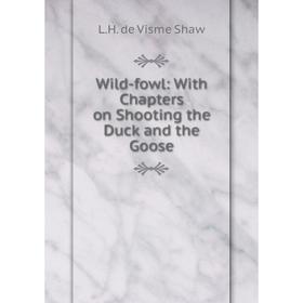 

Книга Wild-fowl: With Chapters on Shooting the Duck and the Goose