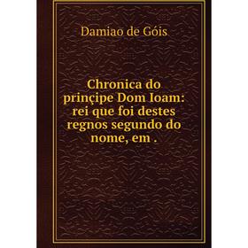 

Книга Chronica do prinçipe Dom Ioam: rei que foi destes regnos segundo do nome, em.