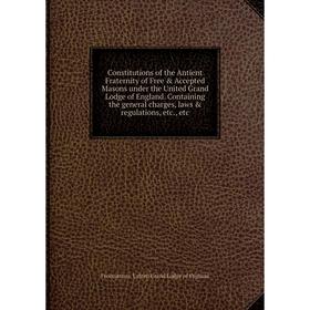 

Книга Constitutions of the Antient Fraternity of Free Accepted Masons under the United Grand Lodge of England. Containing the general charges, laws