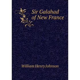 

Книга Sir Galahad of New France