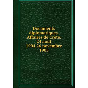 

Книга Documents diplomatiques. Affaires de Crète. 24 août 1904 26 novembre 1905