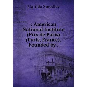 

Книга : American National Institute (Prix de Paris) (Paris, France), Founded by.