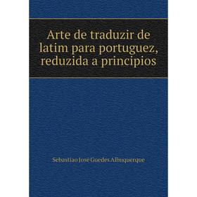 

Книга Arte de traduzir de latim para portuguez, reduzida a principios
