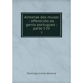 

Книга Almanak das musas: offerecido ao genio portuguez: parte I-IV 3
