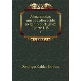 

Книга Almanak das musas: offerecido ao genio portuguez: parte I-IV 1