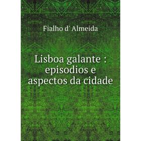 

Книга Lisboa galante: episodios e aspectos da cidade