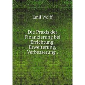 

Книга Die Praxis der Finanzierung bei Errichtung, Erweiterung, Verbesserung.