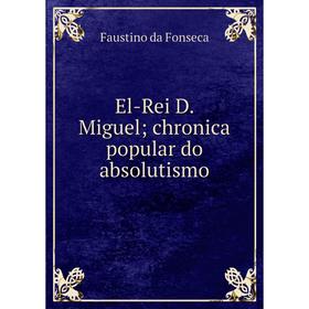 

Книга El-Rei D. Miguel; chronica popular do absolutismo