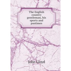 

Книга The English country gentleman, his sports and pastimes