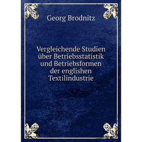 

Книга Vergleichende Studien über Betriebsstatistik und Betriebsformen der englishen Textilindustrie