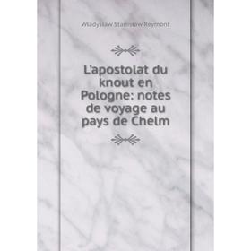 

Книга L'apostolat du knout en Pologne: notes de voyage au pays de Chelm