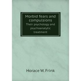 

Книга Morbid fears and compulsionsTheir psychology and psychoanalytic treatment