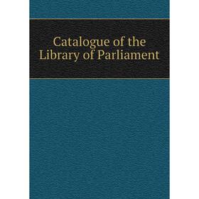 

Книга Catalogue of the Library of Parliament