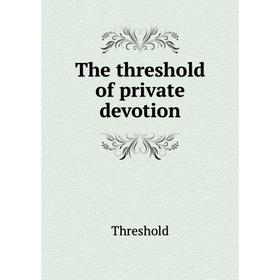 

Книга The threshold of private devotion