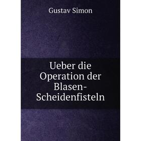 

Книга Ueber die Operation der Blasen-Scheidenfisteln
