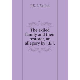 

Книга The exiled family and their restorer, an allegory by J. E. J.