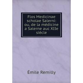 

Книга Flos Medicinae scholae Salerni: ou, de la médicine a Salerne auc XIIe siècle