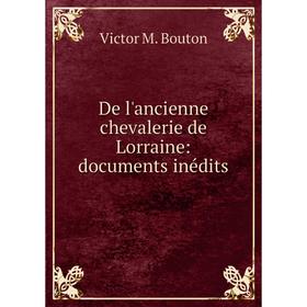 

Книга De l'ancienne chevalerie de Lorraine: documents inédits