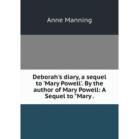 

Книга Deborah's diary, a sequel to 'Mary Powell'. By the author of Mary Powell: A Sequel to Mary.
