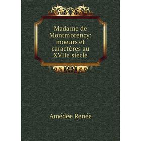 

Книга Madame de Montmorency: moeurs et caractères au XVIIe siècle