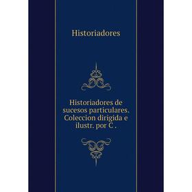 

Книга Historiadores de sucesos particulares. Coleccion dirigida e ilustr. por C.
