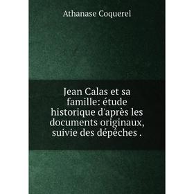 

Книга Jean Calas et sa famille: étude historique d'après les documents originaux, suivie des dépêches