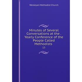 

Книга Minutes of Several Conversations at the Yearly Conference of the People Called Methodists 13