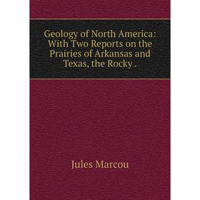 

Книга Geology of North America: With Two Reports on the Prairies of Arkansas and Texas, the Rocky.