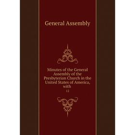 

Книга Minutes of the General Assembly of the Presbyterian Church in the United States of America, with12