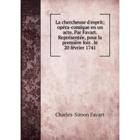 

Книга La chercheuse d'esprit; opéra-comique en un acte. Par Favart. Représentée, pour la première fois. le 20 février 1741