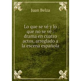 

Книга Lo que se vé y lo que no se vé: drama en cuatro actos, arreglado a la escena española