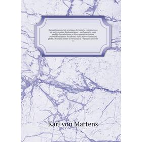 

Книга Recueil manuel et pratique de traités, conventions et autres actes diplomatique: sur lesquels sont etablis les relations et depuis l'année 176