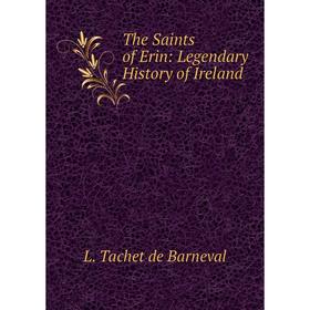 

Книга The Saints of Erin: Legendary History of Ireland