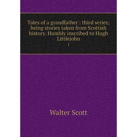 

Книга Tales of a grandfather: third series; being stories taken from Scottish history. Humbly inscribed to Hugh Littlejohn 1