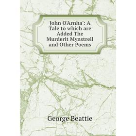 

Книга John O'Arnha': A Tale to which are Added The Murderit Mynstrell and Other Poems