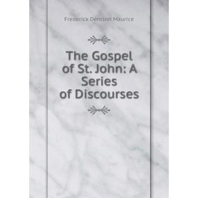 

Книга The Gospel of St. John: A Series of Discourses