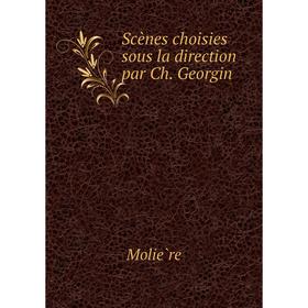 

Книга Scènes choisies sous la direction par Ch. Georgin