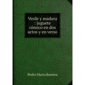 

Книга Verde y madura: juguete cómico en dos actos y en verso