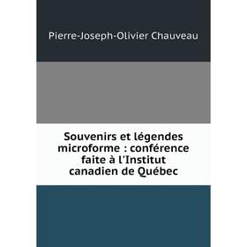 

Книга Souvenirs et légendes microforme: conférence faite à l'Institut canadien de Québec