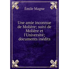 

Книга Une amie inconnue de Molière; suivi de Molière et l'Université; documents inédits
