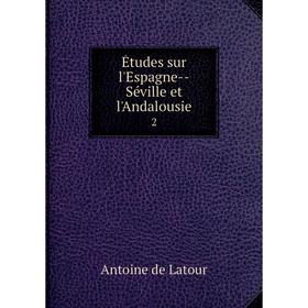 

Книга Études sur l'Espagne--Séville et l'Andalousie 2