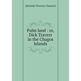 

Книга Palm land: or Dick Travers in the Chagos Islands