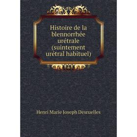 

Книга Histoire de la blennorrhée urétrale (suintement urétral habituel)