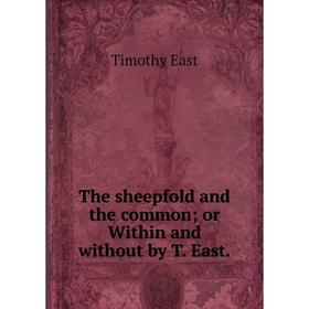 

Книга The sheepfold and the common; or Within and without by T. East.