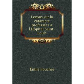 

Книга Leçons sur la cataracte professées à l'Hôpital Saint-Louis